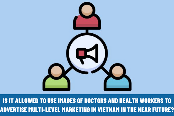 Is it allowed to use images of doctors and health workers to advertise multi-level marketing in Vietnam in the near future?