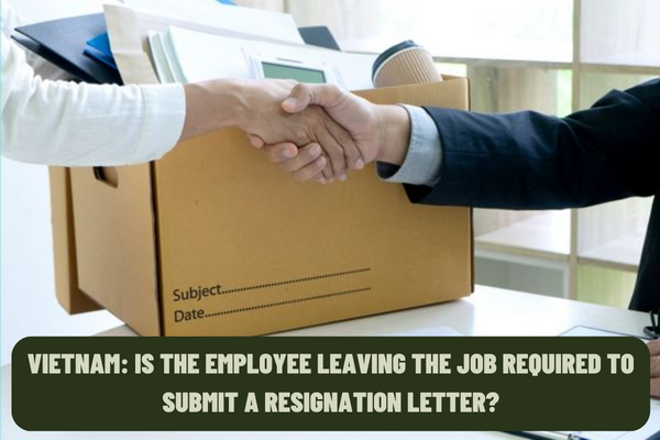 Vietnam: Is the employee leaving the job required to submit a resignation letter? In what cases is it considered illegal for an employee to quit his/her job?