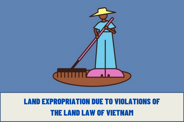 What are the cases of land expropriation due to violations of the land law? Which agency has the competence to recover land in Vietnam?