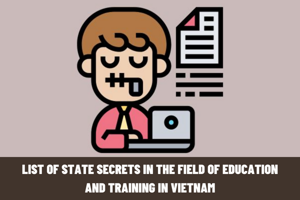 The latest list of state secrets in the field of education and training? What are the prohibited acts in the state secrets protection in Vietnam?