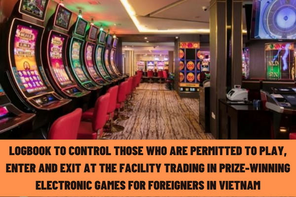 What are the regulations on a logbook to control those who are permitted to play, enter and exit at the facility trading in prize-winning electronic games for foreigners in Vietnam?