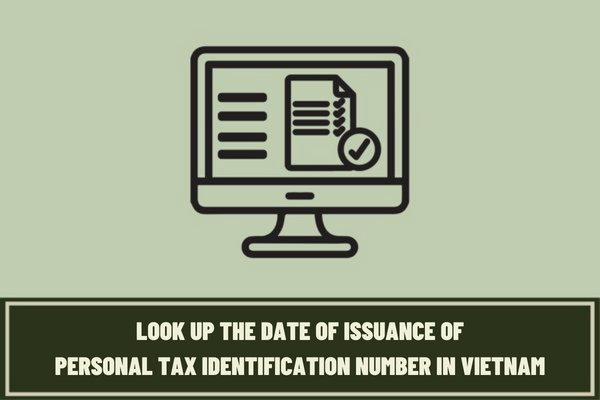 Instructions on how to look up the date of issuance of the personal tax identification number in the simplest way? How are tax identification numbers used?