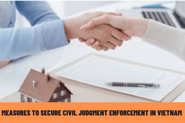 What measures to secure civil judgment enforcement in Vietnam are there? What are the measures to coerce civil judgment enforcement in Vietnam?