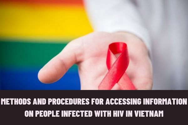 What are methods and procedures for accessing information on people infected with HIV in Vietnam? What are the contents of accessing information on people infected with HIV in Vietnam?