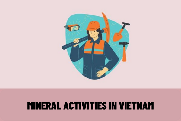 What are mineral activities in Vietnam? What are the latest fees for processing applications for licenses to perform mineral activities in Vietnam?