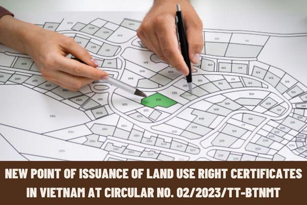 What is the new point of issuance of land use right certificates in Vietnam at Circular No. 02/2023/TT-BTNMT amending Circular No. 24/2014/TT-BTNMT?