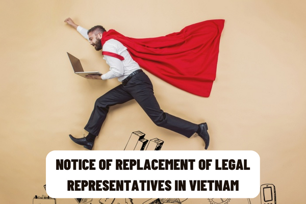 What is the form of Notice of replacement of legal representatives of limited liability companies and joint stock companies in Vietnam?