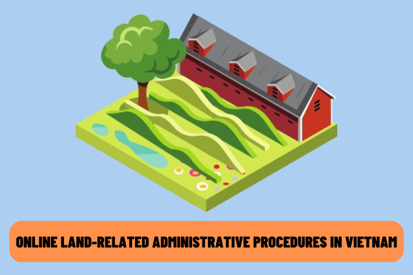 How to carry out the procedures for registration and issuance of certificate of land use rights in Vietnam? How to carry out online land-related administrative procedures in Vietnam?