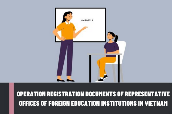 What are the operation registration documents of representative offices of foreign education institutions in Vietnam?