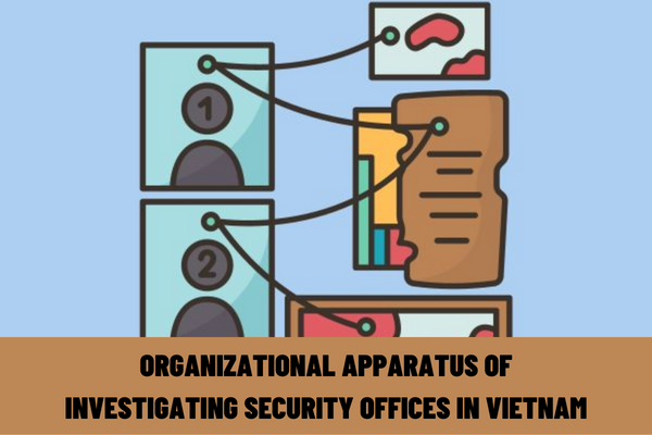 What are the regulations on the organizational apparatus of the Investigating Security Offices in Vietnam?