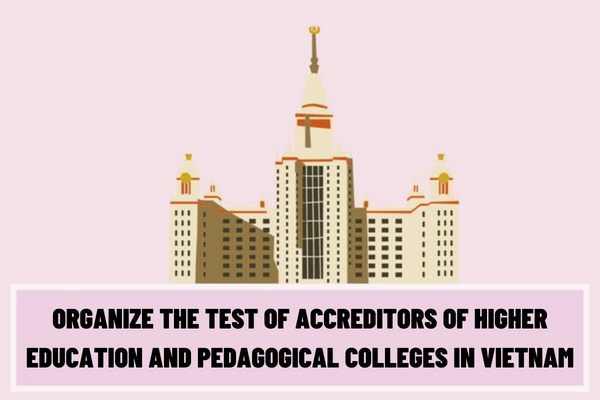 Which unit has the competence to organize the test of accreditors of higher education and pedagogical colleges in Vietnam?