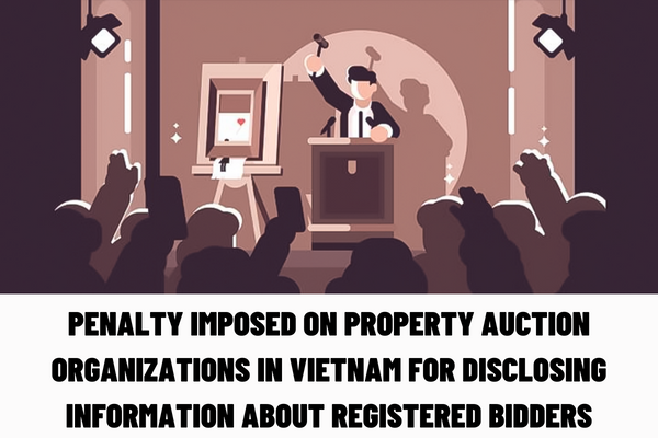 What is the administrative penalty imposed on property auction organizations in Vietnam for disclosing information about registered bidders for the self-seeking purpose?