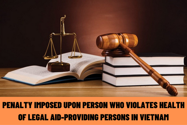 What is the administrative penalty imposed upon a person who violates health of legal aid-providing persons but not yet to the point of criminal prosecution in Vietnam?