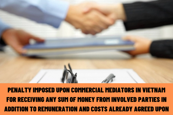 What is the penalty imposed upon commercial mediators in Vietnam for receiving any sum of money from involved parties in addition to remuneration and costs already agreed upon?