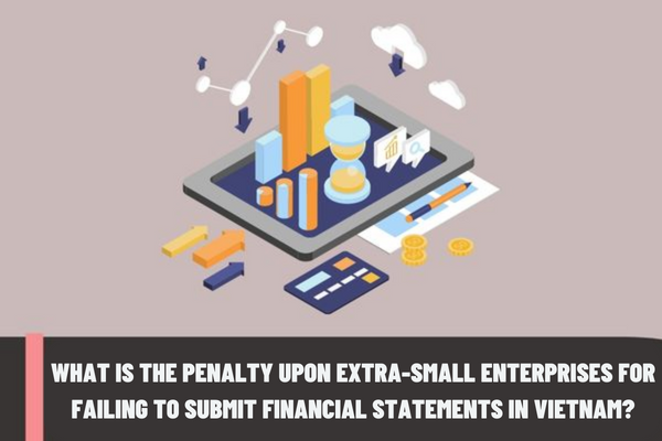 What is the penalty upon extra-small enterprises for failing to submit financial statements in Vietnam?