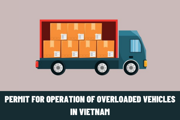 Who has the power to issue the permit for operation of overloaded vehicles in Vietnam from July 1, 2023? What are the procedures for issuance of permit for operation of overloaded vehicles in Vietnam?