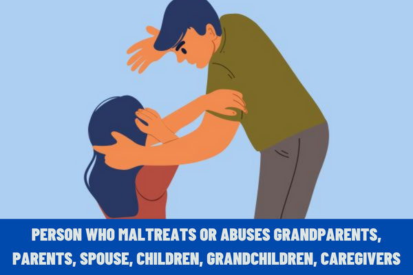 Vietnam: How long can a person who maltreats or abuses grandparents, parents, spouse, children, grandchildren, caregivers go to jail?