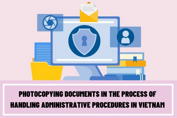 Vietnam: What are the regulations on photocopying documents in the process of handling administrative procedures to convert them into electronic forms?