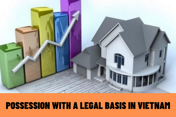 What is possession with a legal basis and possession without a legal basis? What does the law say about the right to possess in Vietnam?