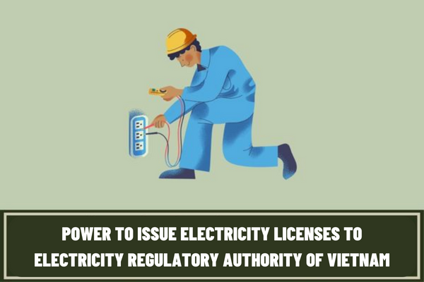 Supplementing the power to issue electricity licenses from June 9, 2023? Amending the regulations on the validity of electricity licenses in Vietnam?