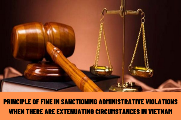 What are the regulations on the principle of fine in sanctioning administrative violations when there are extenuating circumstances in Vietnam?