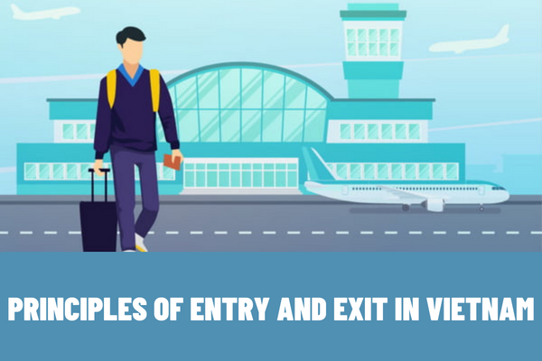 What are the principles of entry and exit in Vietnam? What documents do Vietnamese citizens have to prepare for entry and exit?