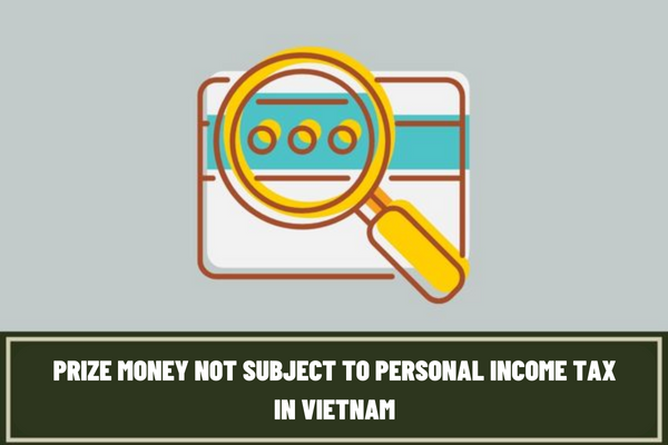 Which prize money is not subject to personal income tax in Vietnam? Are rewards in kind subject to personal income tax in Vietnam?