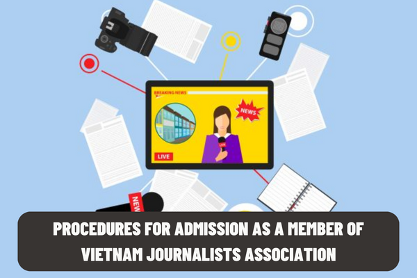 What are the procedures for admission as a member of Vietnam Journalists Association? How many votes does an individual who is elected to be the President, Vice President of Vietnam Journalists Association must satisfy?