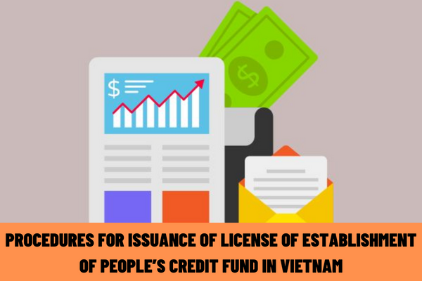 What are the latest procedures for issuance of the license of establishment of People’s Credit Fund in Vietnam in 2023?