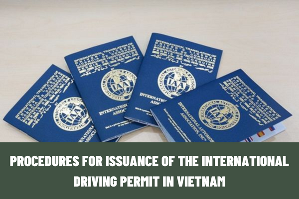 What are the procedures for issuance of the international driving permit in Vietnam? What is the validity period of the international driving permit in Vietnam?