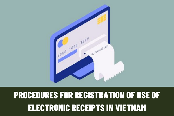 Is an electronic receipt a kind of electronic record? What are the procedures for registration of use of electronic receipts in Vietnam in 2023?