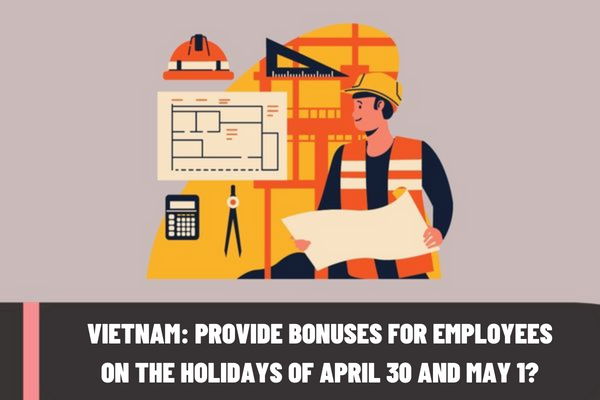 Does the company have to provide bonuses for employees on the holidays of April 30 and May 1? Are employees in Vietnam working on holidays considered working overtime?