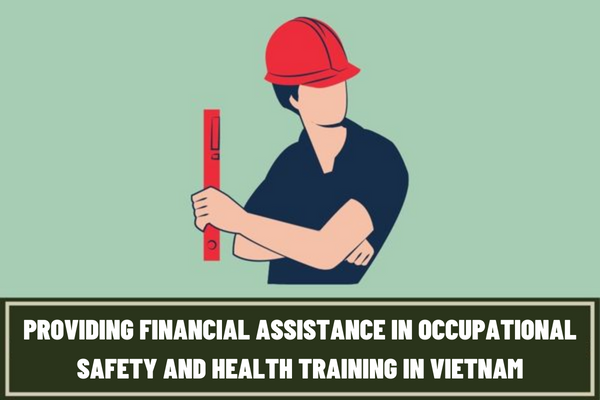 What are the rules for providing financial assistance in occupational safety and health training in Vietnam?