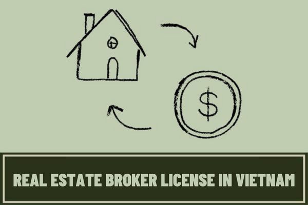 What are the latest requirements for the real estate broker license in Vietnam in 2023? What do real estate brokerage services in Vietnam include?