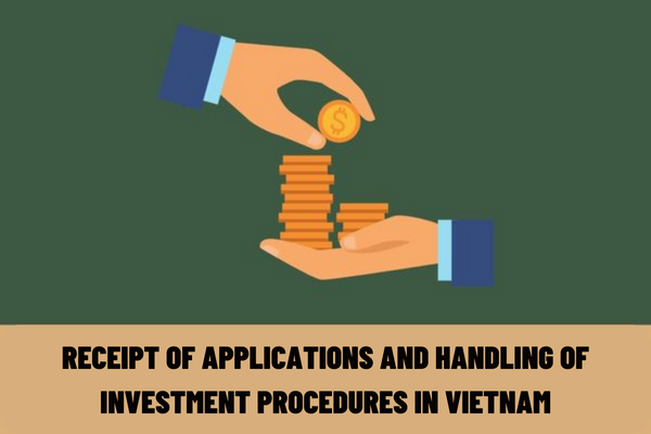 What are the regulations on the receipt of applications and handling of investment procedures in Vietnam?