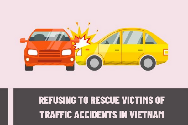 Is the act of deliberately refusing to rescue victims of traffic accidents in Vietnam prohibited? How much is the fine for failure to assist a road accident victim?