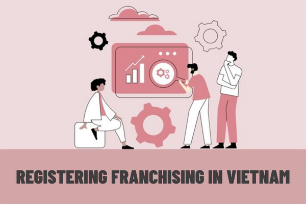 What are the procedures for registering franchising in Vietnam? When is a trader's franchise registration revoked?