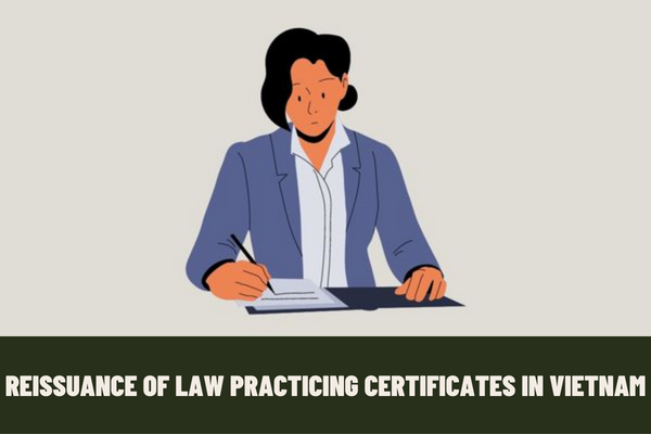 What are the regulations on the reissuance of law practicing certificates in Vietnam? What is the application form for reissuance of law practicing certificates in Vietnam?