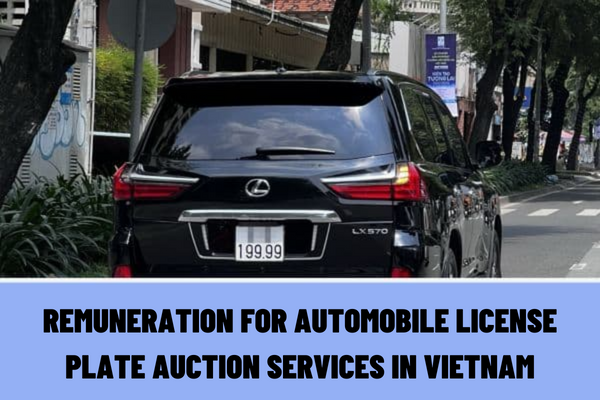 What are the regulations on the remuneration for automobile license plate auction services in Vietnam from July 1, 2023? What are the contents of the rules of automobile license plate auction in Vietnam?