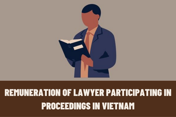 Vietnam: How much is the remuneration of the lawyer participating in the proceedings at the request of the proceeding agency?