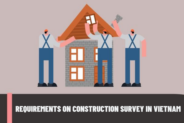 What are the requirements on construction survey in Vietnam? What are the rights and obligations of project owners in construction survey in Vietnam?