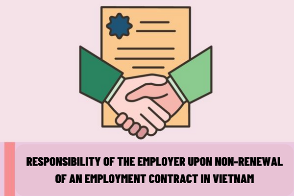 What is the responsibility of the employer upon non-renewal of an employment contract in Vietnam?