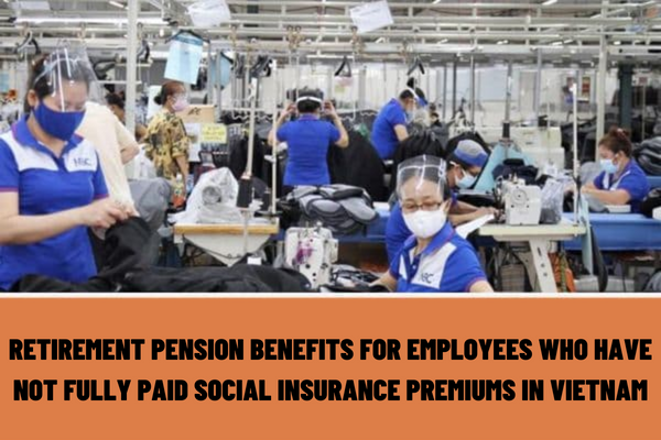 How to settle the retirement pension benefits for employees who have not fully paid social insurance premiums in Vietnam?