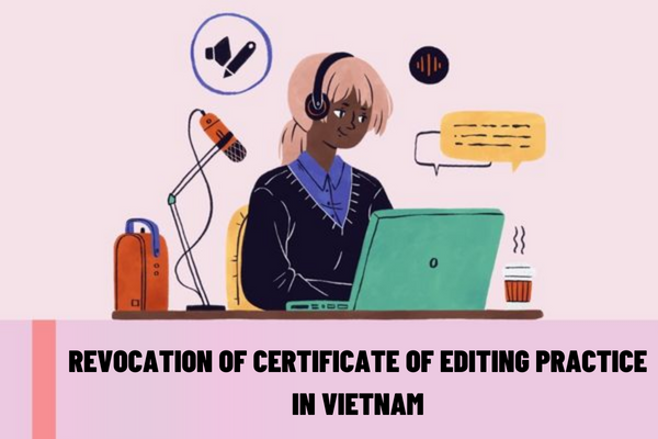 Vietnam: When an editor has had his/her certificate of editing practice revoked, how long will it take to be considered for re-issuance?