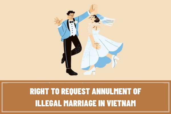 Does the Women’s Union have the right to request annulment of illegal marriage in Vietnam? What are the legal consequences of annulment of illegal marriage in Vietnam?