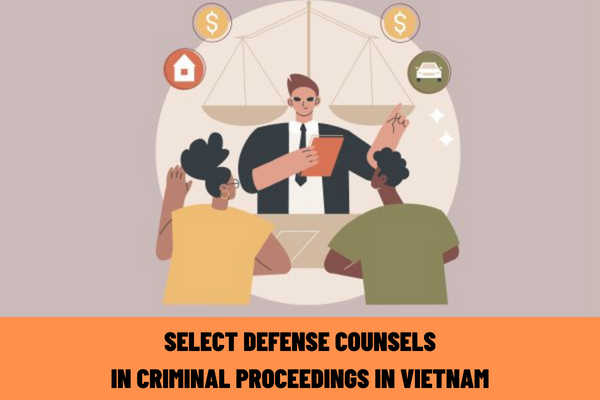 Who has the right to select defense counsels in criminal proceedings in Vietnam? When is the time of defense counsels' participation in criminal proceedings in Vietnam?