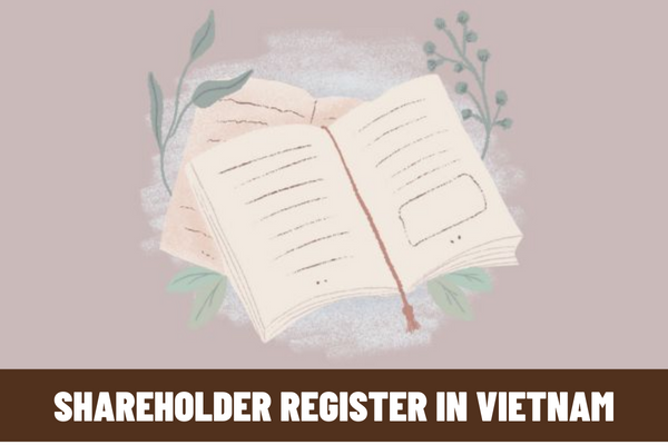 What is the shareholder register of a joint-stock company according to the law? When must a shareholder register in Vietnam be made?