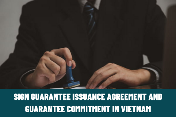 Who has the authority to sign guarantee issuance agreement and guarantee commitment in Vietnam? What is the validity period of guarantee commitment and guarantee issuance agreement in Vietnam?