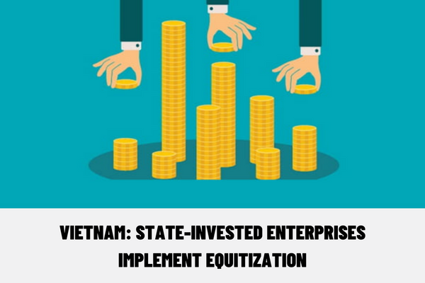 Vietnam: What to do when state-invested enterprises implement equitization of the state capital ratio before November 29, 2022?