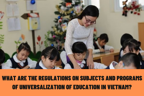 What are the regulations on subjects and programs of universalization of education in Vietnam? What are the criteria for recognized standard achievement of universalization of primary education in Vietnam?